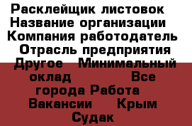 Расклейщик листовок › Название организации ­ Компания-работодатель › Отрасль предприятия ­ Другое › Минимальный оклад ­ 12 000 - Все города Работа » Вакансии   . Крым,Судак